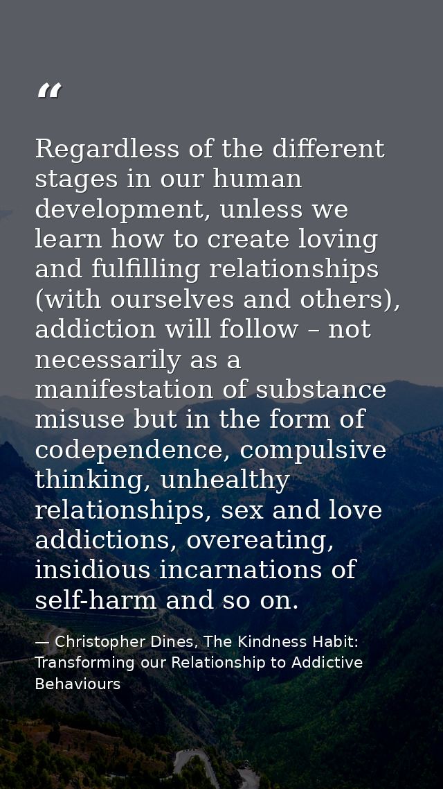 Regardless of the different stages in our human development, unless we learn how to create loving and fulfilling relatio — Christopher Dines, The Kindness Habit: Transforming our Relationship to Addictive Behaviours