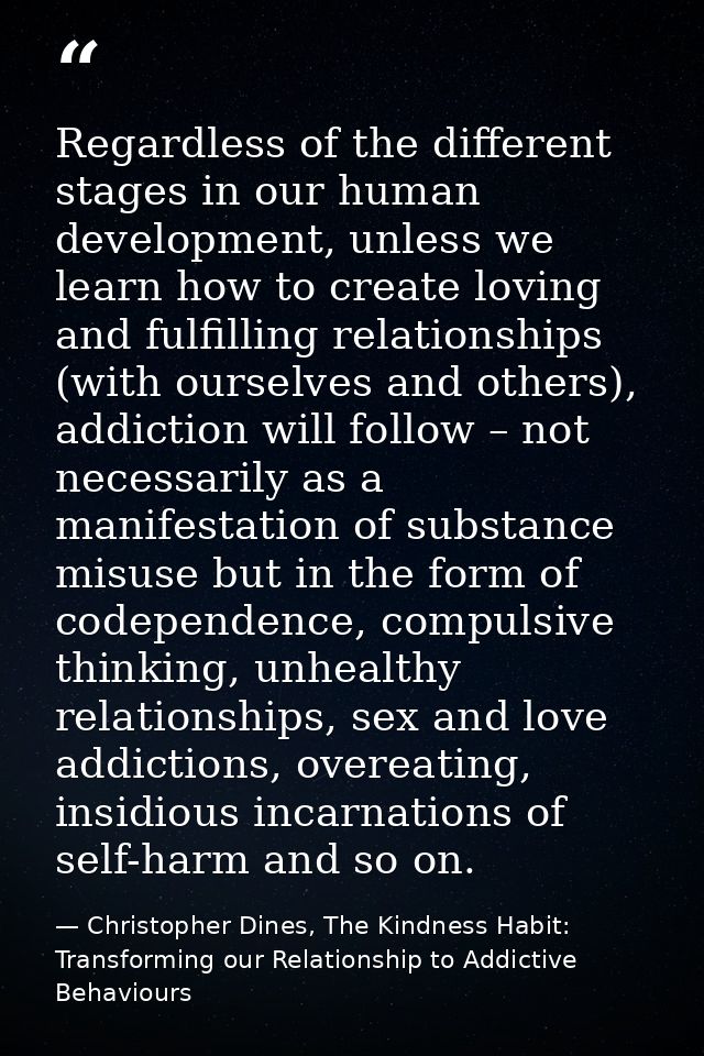 Regardless of the different stages in our human development, unless we learn how to create loving and fulfilling relatio — Christopher Dines, The Kindness Habit: Transforming our Relationship to Addictive Behaviours