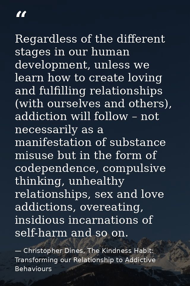 Regardless of the different stages in our human development, unless we learn how to create loving and fulfilling relatio — Christopher Dines, The Kindness Habit: Transforming our Relationship to Addictive Behaviours