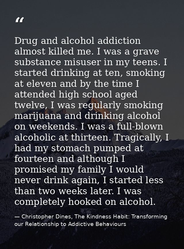 Drug and alcohol addiction almost killed me. I was a grave substance misuser in my teens. I started drinking at ten, smo — Christopher Dines, The Kindness Habit: Transforming our Relationship to Addictive Behaviours