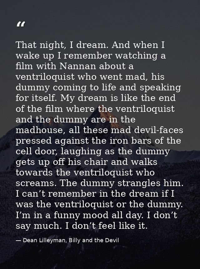 That night, I dream. And when I wake up I remember watching a film with Nannan about a ventriloquist who went mad, his d — Dean Lilleyman, Billy and the Devil