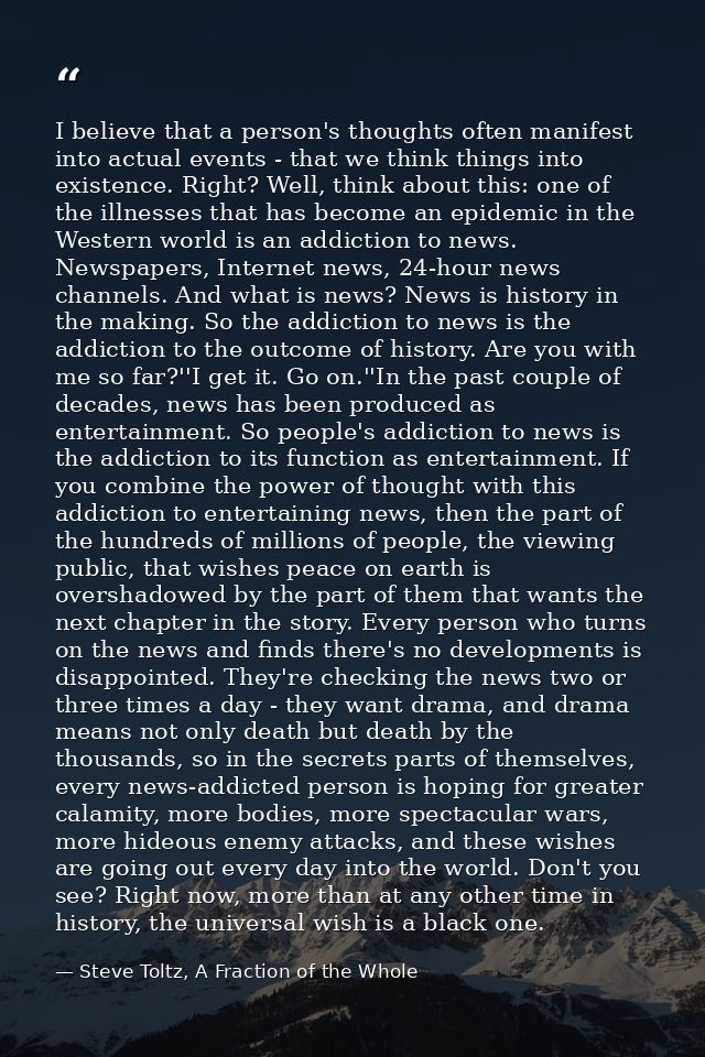 I believe that a person's thoughts often manifest into actual events - that we think things into existence. Right? Well, — Steve Toltz, A Fraction of the Whole