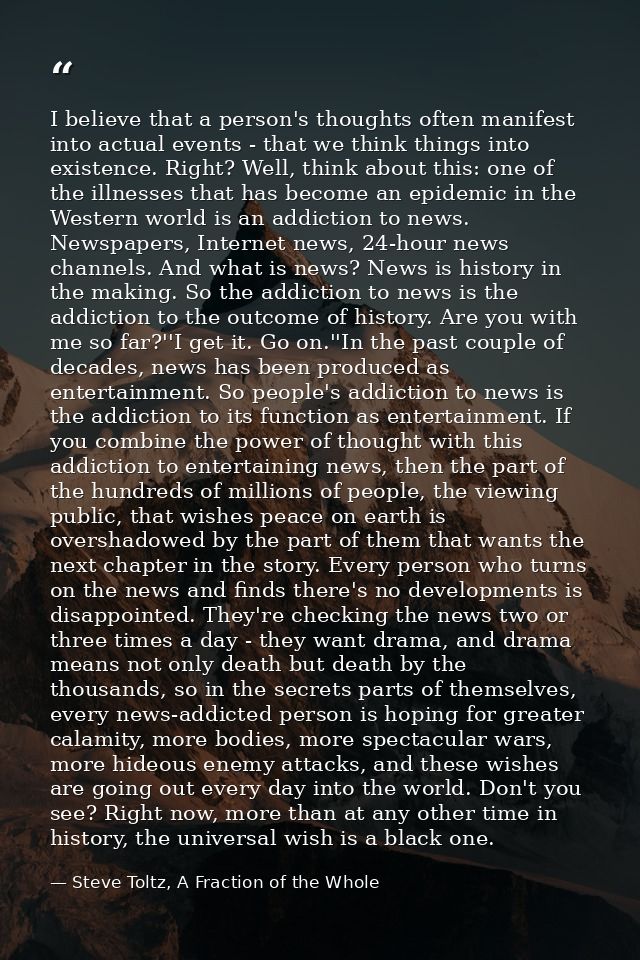 I believe that a person's thoughts often manifest into actual events - that we think things into existence. Right? Well, — Steve Toltz, A Fraction of the Whole