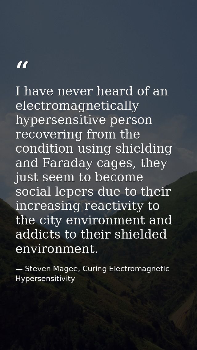 I have never heard of an electromagnetically hypersensitive person recovering from the condition using shielding and Far — Steven Magee, Curing Electromagnetic Hypersensitivity