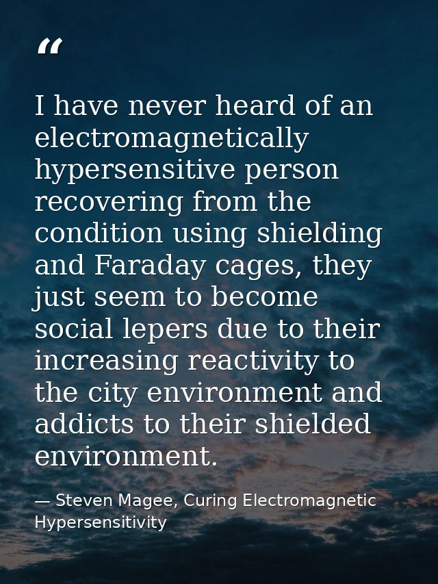 I have never heard of an electromagnetically hypersensitive person recovering from the condition using shielding and Far — Steven Magee, Curing Electromagnetic Hypersensitivity