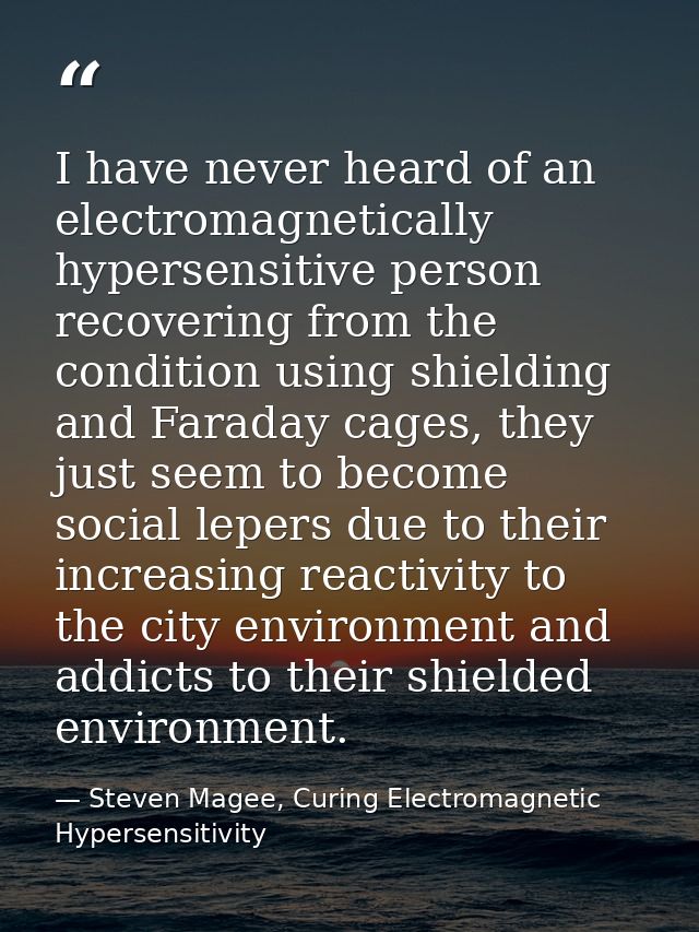 I have never heard of an electromagnetically hypersensitive person recovering from the condition using shielding and Far — Steven Magee, Curing Electromagnetic Hypersensitivity