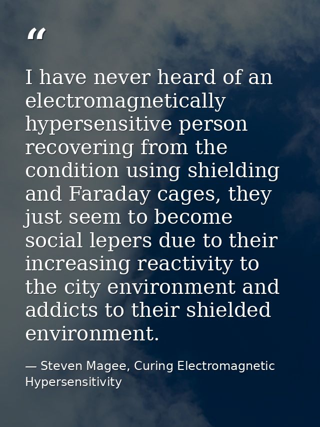 I have never heard of an electromagnetically hypersensitive person recovering from the condition using shielding and Far — Steven Magee, Curing Electromagnetic Hypersensitivity