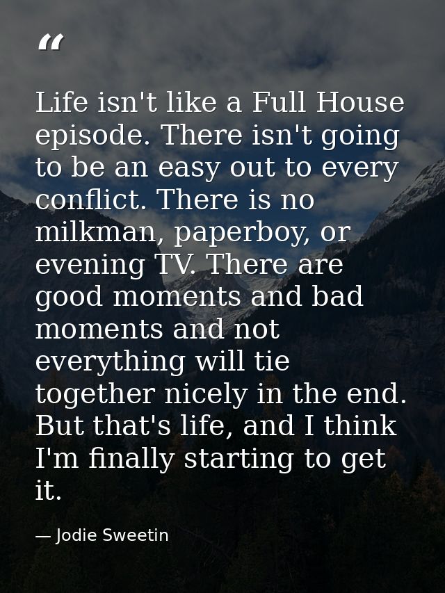 Life isn't like a Full House episode. There isn't going to be an easy out to every conflict. There is no milkman, paperb — Jodie Sweetin