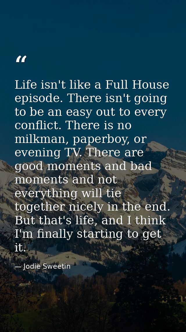 Life isn't like a Full House episode. There isn't going to be an easy out to every conflict. There is no milkman, paperb — Jodie Sweetin