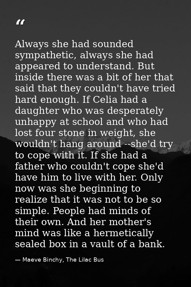 Always she had sounded sympathetic, always she had appeared to understand. But inside there was a bit of her that said t — Maeve Binchy, The Lilac Bus
