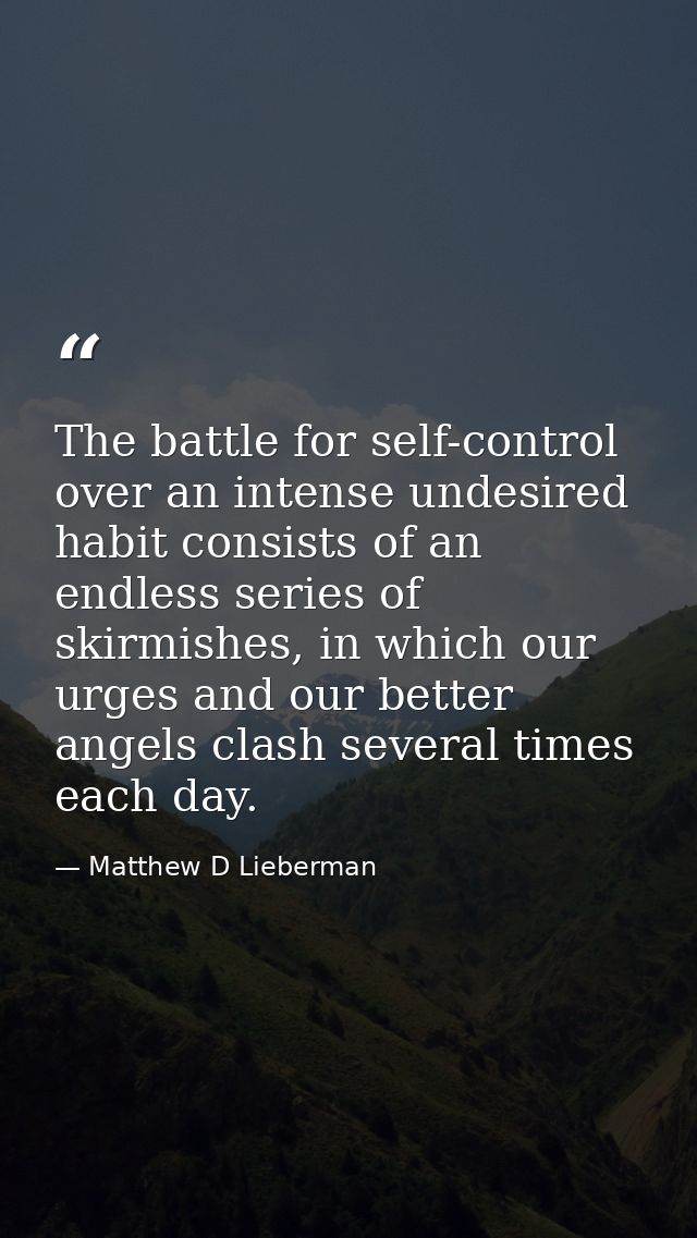 The battle for self-control over an intense undesired habit consists of an endless series of skirmishes, in which our ur — Matthew D Lieberman