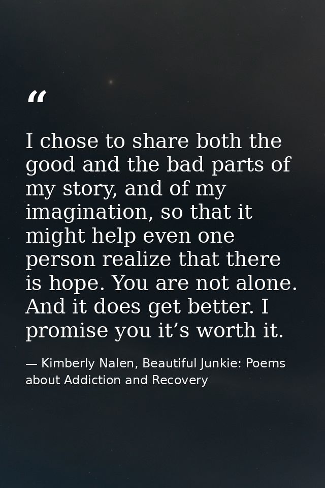 I chose to share both the good and the bad parts of my story, and of my imagination, so that it might help even one pers — Kimberly Nalen, Beautiful Junkie: Poems about Addiction and Recovery