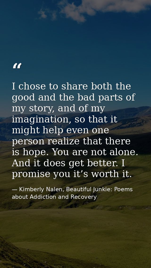 I chose to share both the good and the bad parts of my story, and of my imagination, so that it might help even one pers — Kimberly Nalen, Beautiful Junkie: Poems about Addiction and Recovery