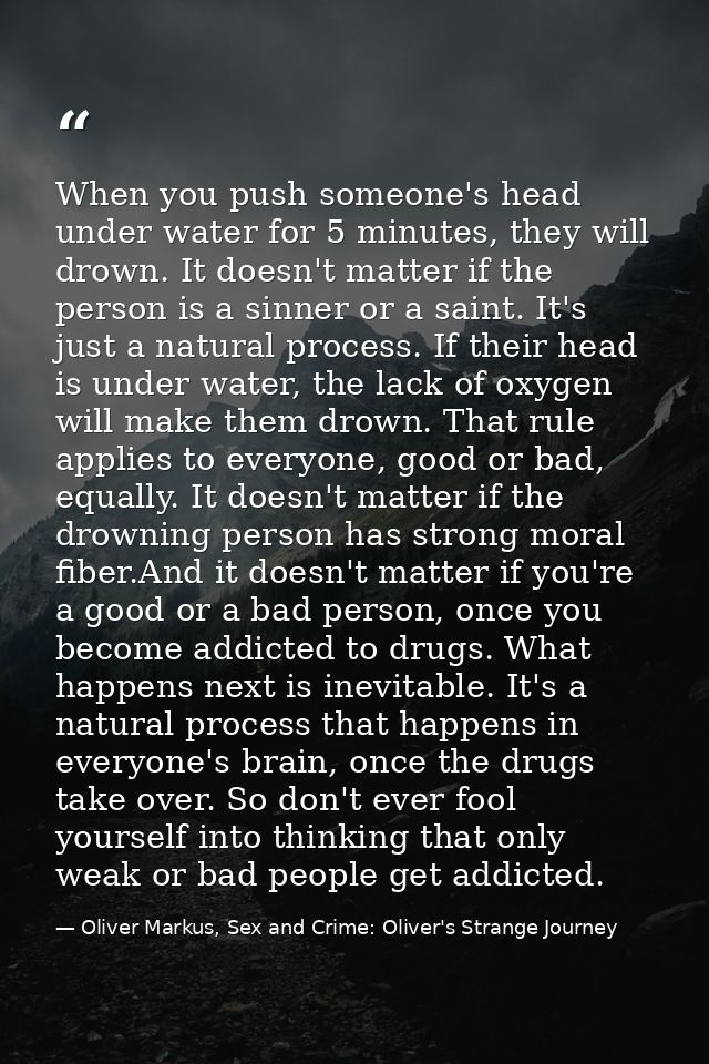 When you push someone's head under water for 5 minutes, they will drown. It doesn't matter if the person is a sinner or  — Oliver Markus, Sex and Crime: Oliver's Strange Journey
