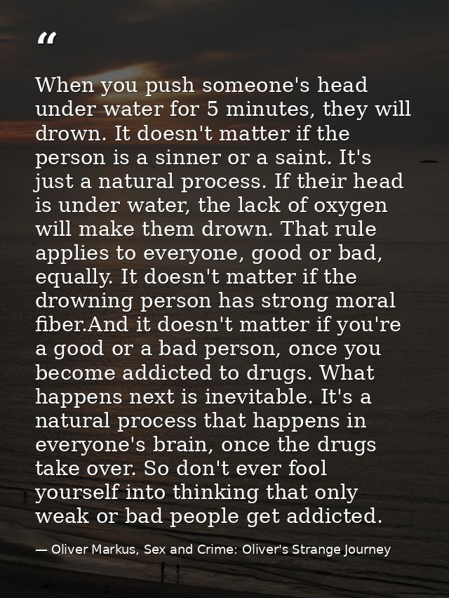 When you push someone's head under water for 5 minutes, they will drown. It doesn't matter if the person is a sinner or  — Oliver Markus, Sex and Crime: Oliver's Strange Journey