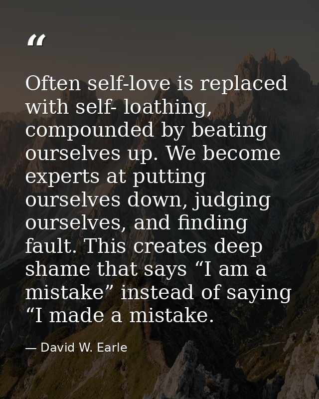 Often self-love is replaced with self- loathing, compounded by beating ourselves up. We become experts at putting oursel — David W. Earle