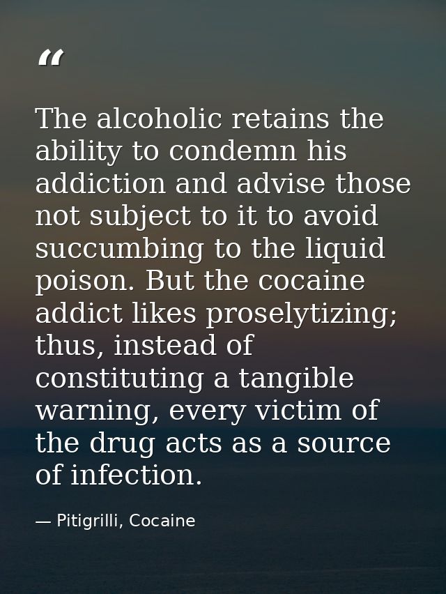 The alcoholic retains the ability to condemn his addiction and advise those not subject to it to avoid succumbing to the — Pitigrilli, Cocaine
