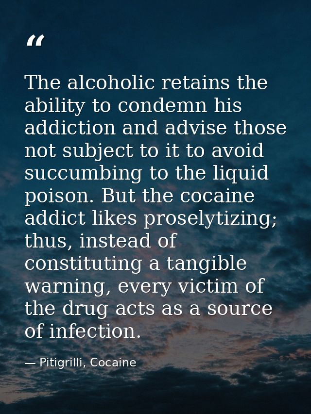 The alcoholic retains the ability to condemn his addiction and advise those not subject to it to avoid succumbing to the — Pitigrilli, Cocaine