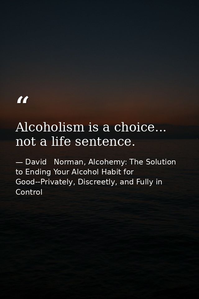 Alcoholism is a choice... not a life sentence. — David   Norman, Alcohemy: The Solution to Ending Your Alcohol Habit for Good--Privately, Discreetly, and Fully in Control