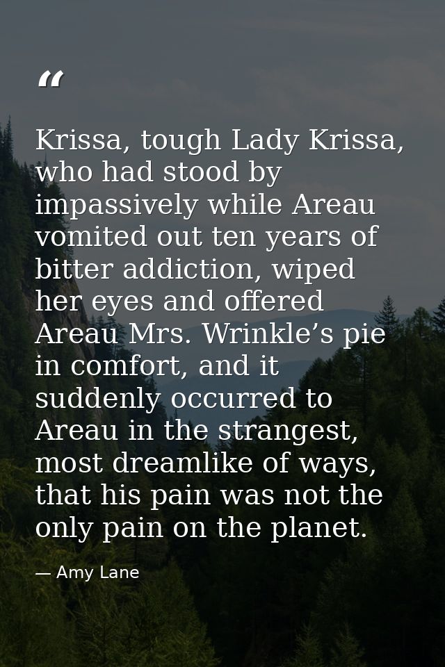Krissa, tough Lady Krissa, who had stood by impassively while Areau vomited out ten years of bitter addiction, wiped her — Amy Lane