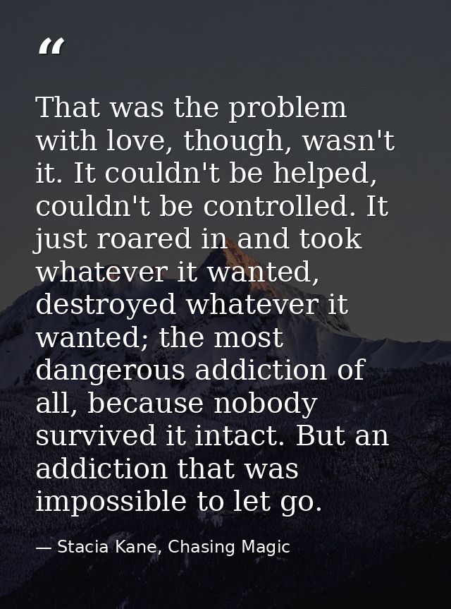That was the problem with love, though, wasn't it. It couldn't be helped, couldn't be controlled. It just roared in and  — Stacia Kane, Chasing Magic