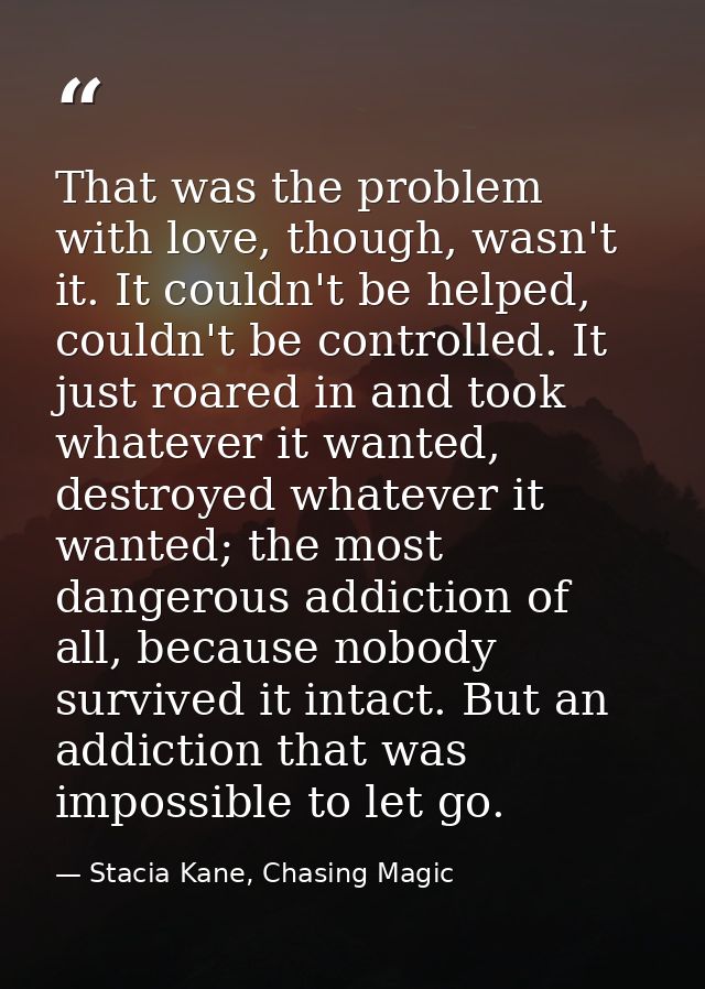 That was the problem with love, though, wasn't it. It couldn't be helped, couldn't be controlled. It just roared in and  — Stacia Kane, Chasing Magic