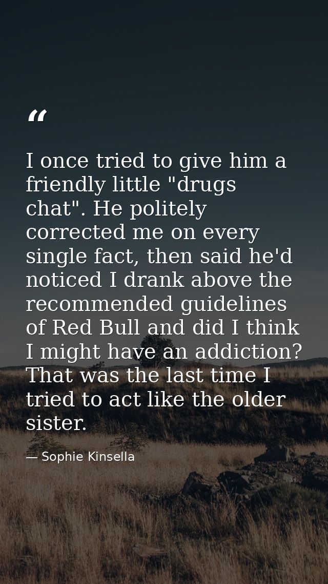 I once tried to give him a friendly little "drugs chat". He politely corrected me on every single fact, then said he'd n — Sophie Kinsella