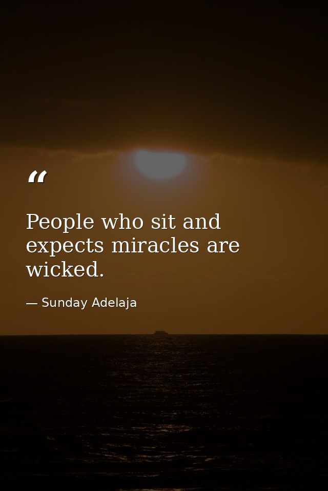 People who sit and expects miracles are wicked. — Sunday Adelaja