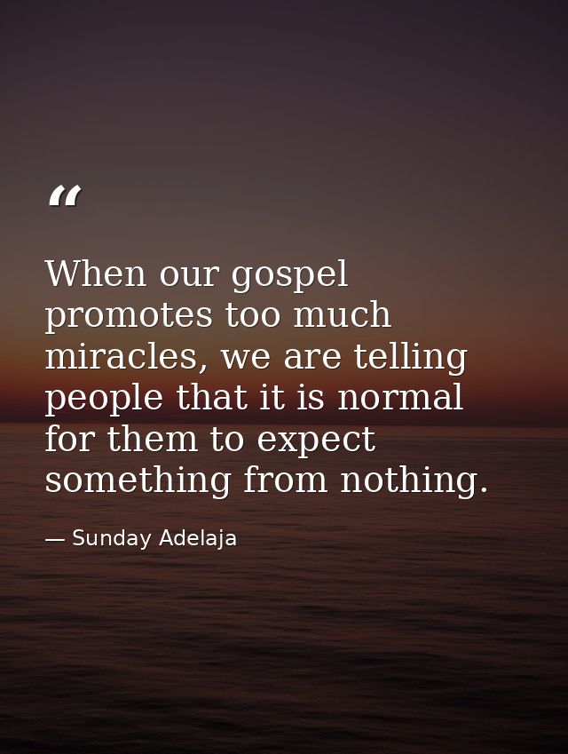 When our gospel promotes too much miracles, we are telling people that it is normal for them to expect something from no — Sunday Adelaja