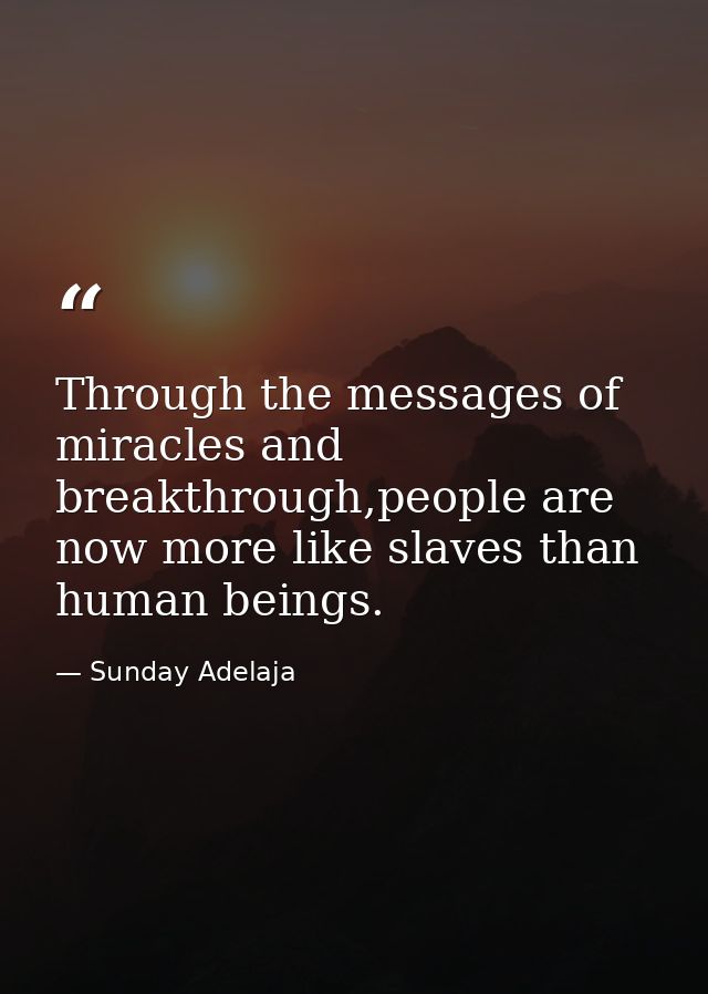Through the messages of miracles and breakthrough,people are now more like slaves than human beings. — Sunday Adelaja