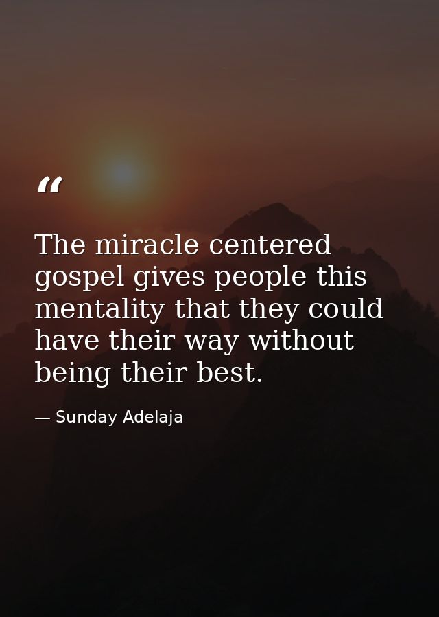 The miracle centered gospel gives people this mentality that they could have their way without being their best. — Sunday Adelaja