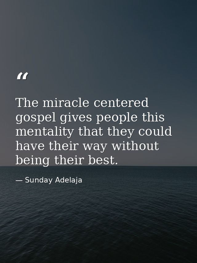 The miracle centered gospel gives people this mentality that they could have their way without being their best. — Sunday Adelaja