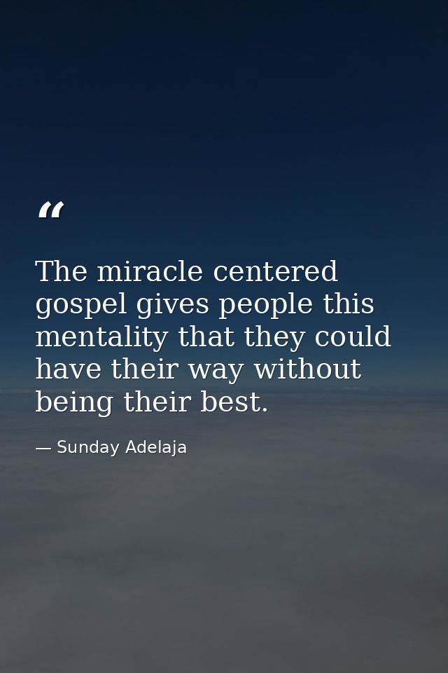 The miracle centered gospel gives people this mentality that they could have their way without being their best. — Sunday Adelaja
