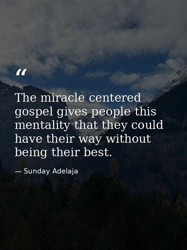 The miracle centered gospel gives people this mentality that they could have their way without being their best. — Sunday Adelaja