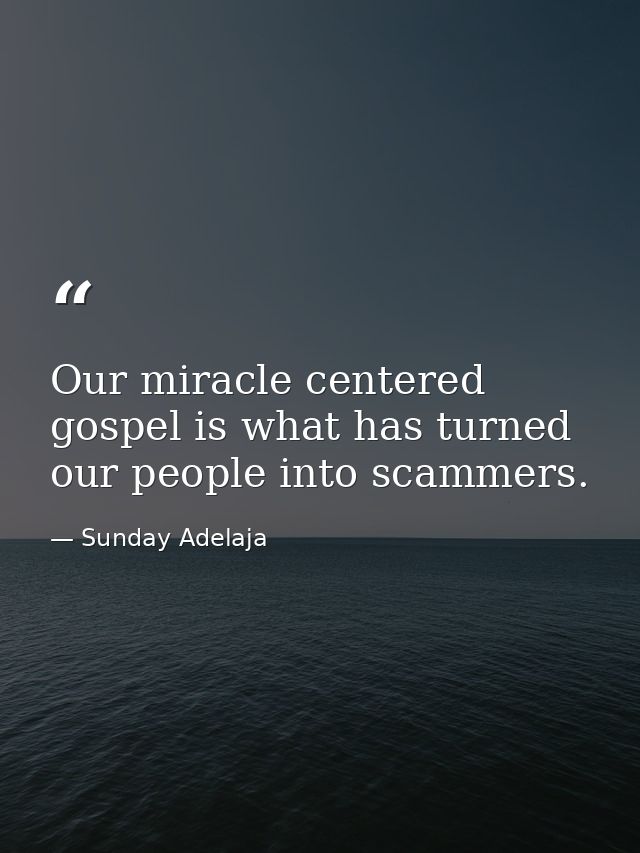 Our miracle centered gospel is what has turned our people into scammers. — Sunday Adelaja