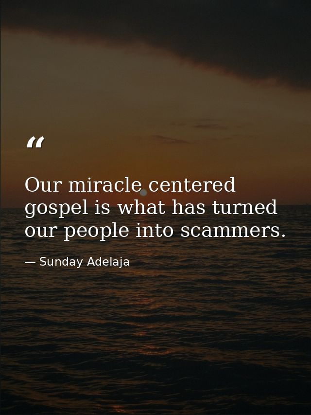 Our miracle centered gospel is what has turned our people into scammers. — Sunday Adelaja