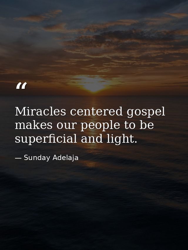 Miracles centered gospel makes our people to be superficial and light. — Sunday Adelaja