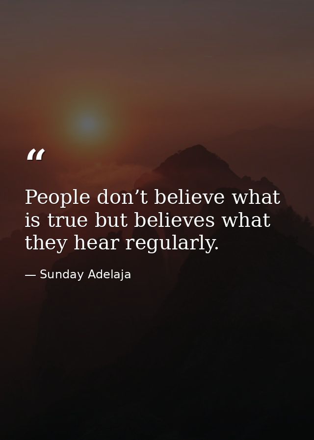 People don’t believe what is true but believes what they hear regularly. — Sunday Adelaja