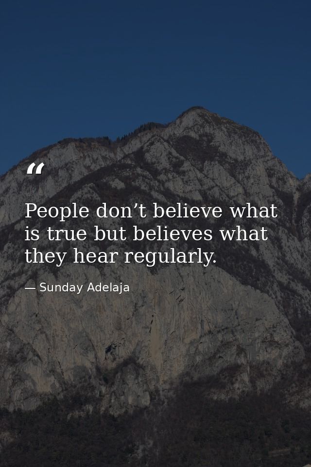 People don’t believe what is true but believes what they hear regularly. — Sunday Adelaja