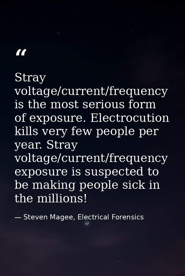 Stray voltage/current/frequency is the most serious form of exposure. Electrocution kills very few people per year. Stra — Steven Magee, Electrical Forensics