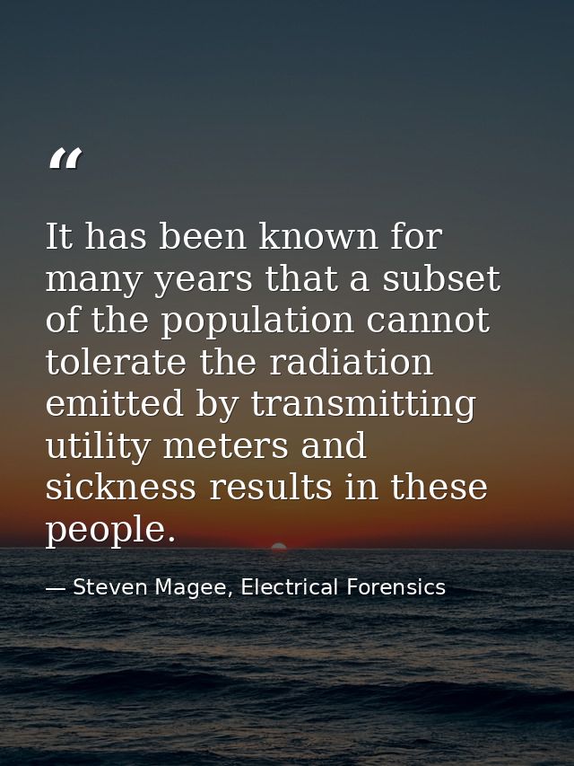 It has been known for many years that a subset of the population cannot tolerate the radiation emitted by transmitting u — Steven Magee, Electrical Forensics