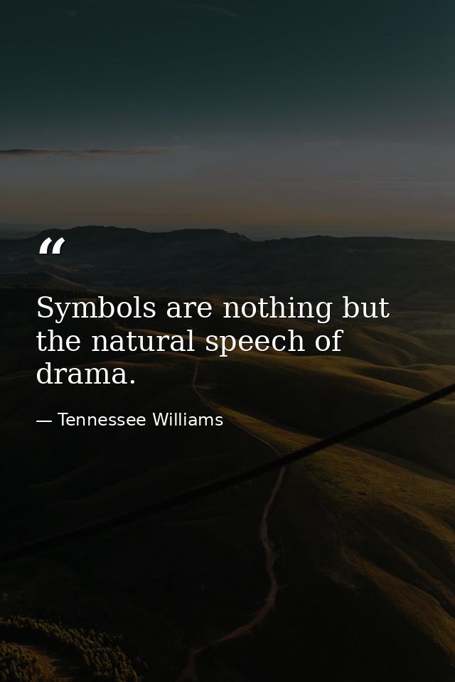 Symbols are nothing but the natural speech of drama. — Tennessee Williams