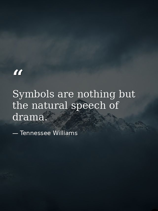 Symbols are nothing but the natural speech of drama. — Tennessee Williams