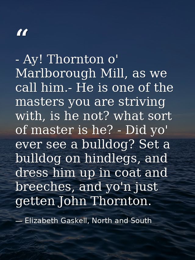 - Ay! Thornton o' Marlborough Mill, as we call him.- He is one of the masters you are striving with, is he not? what sor — Elizabeth Gaskell, North and South