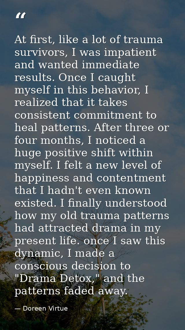 At first, like a lot of trauma survivors, I was impatient and wanted immediate results. Once I caught myself in this beh — Doreen Virtue