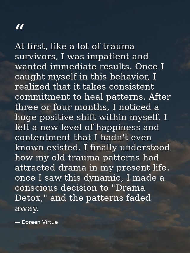 At first, like a lot of trauma survivors, I was impatient and wanted immediate results. Once I caught myself in this beh — Doreen Virtue