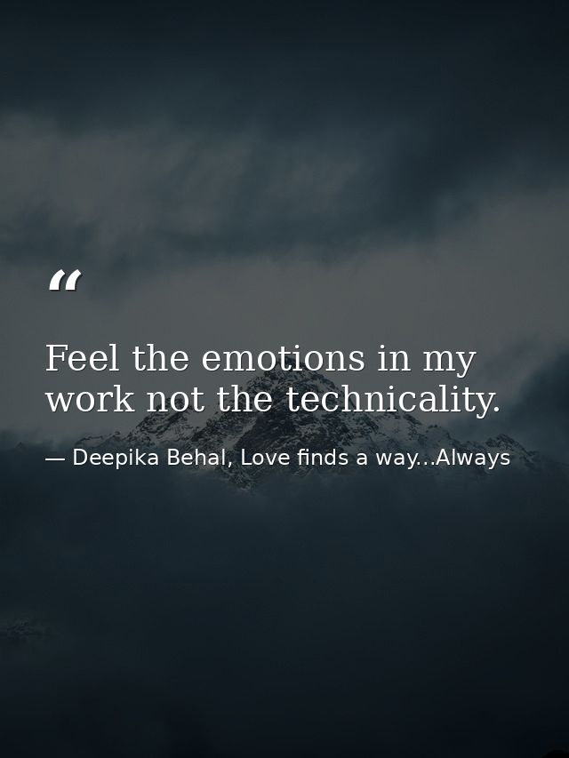 Feel the emotions in my work not the technicality. — Deepika Behal, Love finds a way...Always