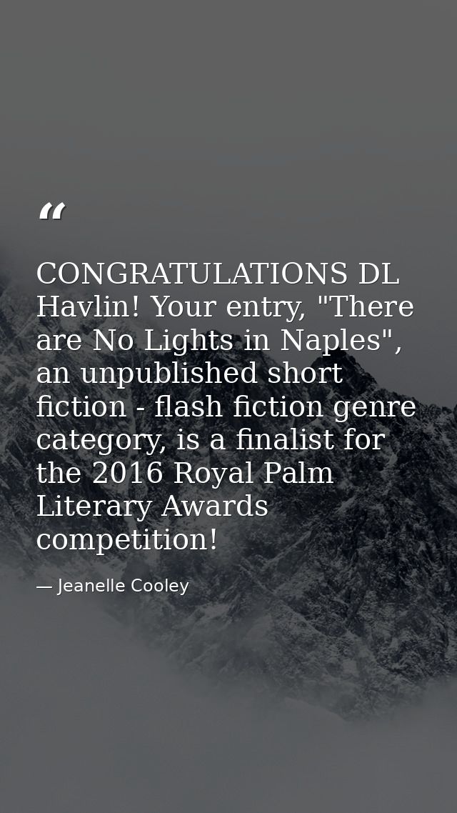 CONGRATULATIONS DL Havlin! Your entry, "There are No Lights in Naples", an unpublished short fiction - flash fiction gen — Jeanelle Cooley