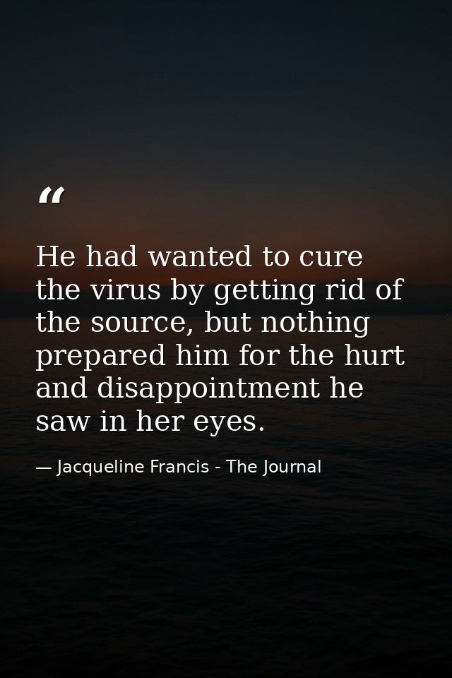 He had wanted to cure the virus by getting rid of the source, but nothing prepared him for the hurt and disappointment h — Jacqueline Francis - The Journal