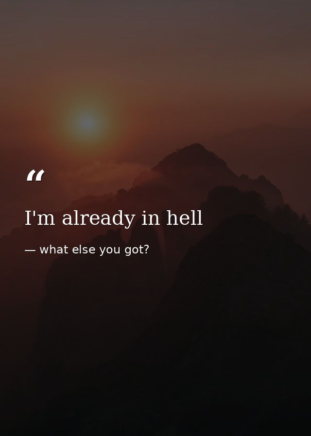 I'm already in hell — what else you got?